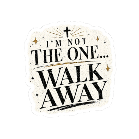 I’m Not The One... Walk Away