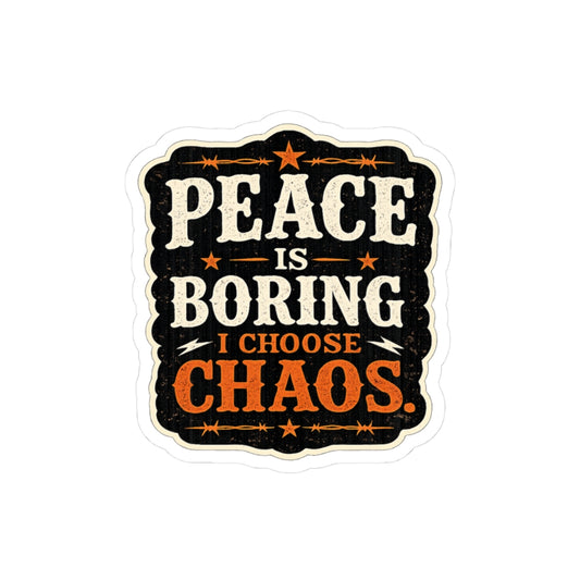 Peace Is Boring. I Choose Chaos.