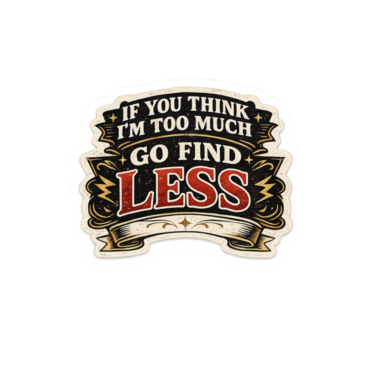 If You Think I'm Too Much, Go Find Less