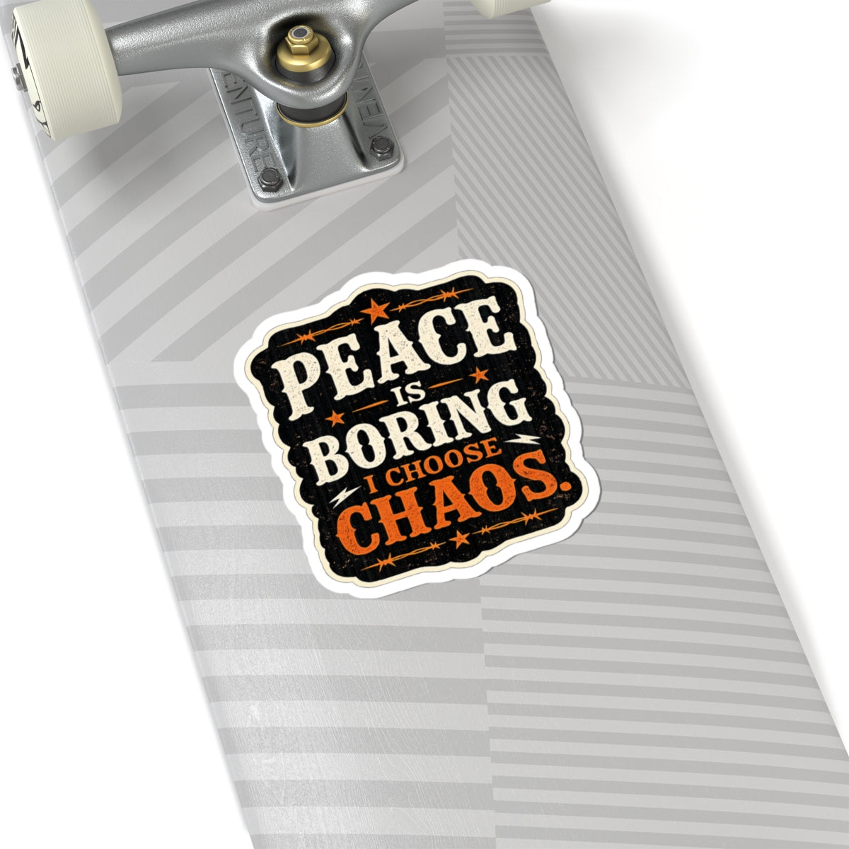 Peace Is Boring. I Choose Chaos.
