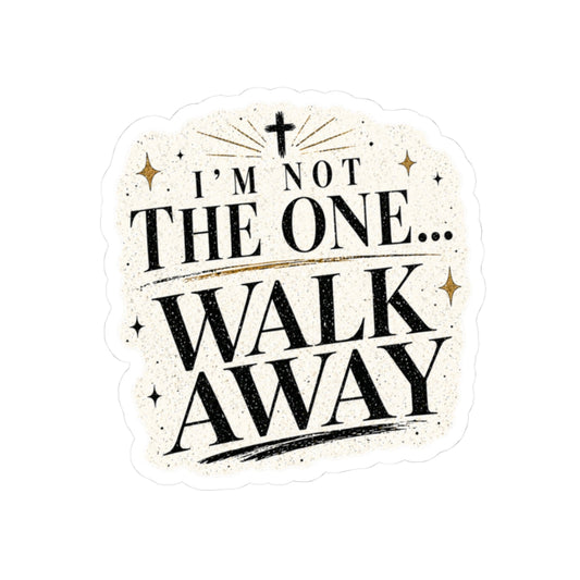 I’m Not The One... Walk Away