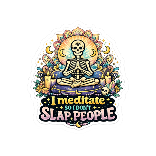 I meditate so I don't slap people