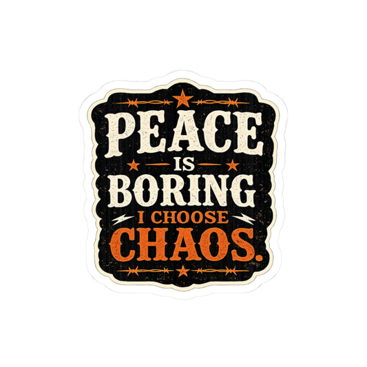 Peace Is Boring. I Choose Chaos.
