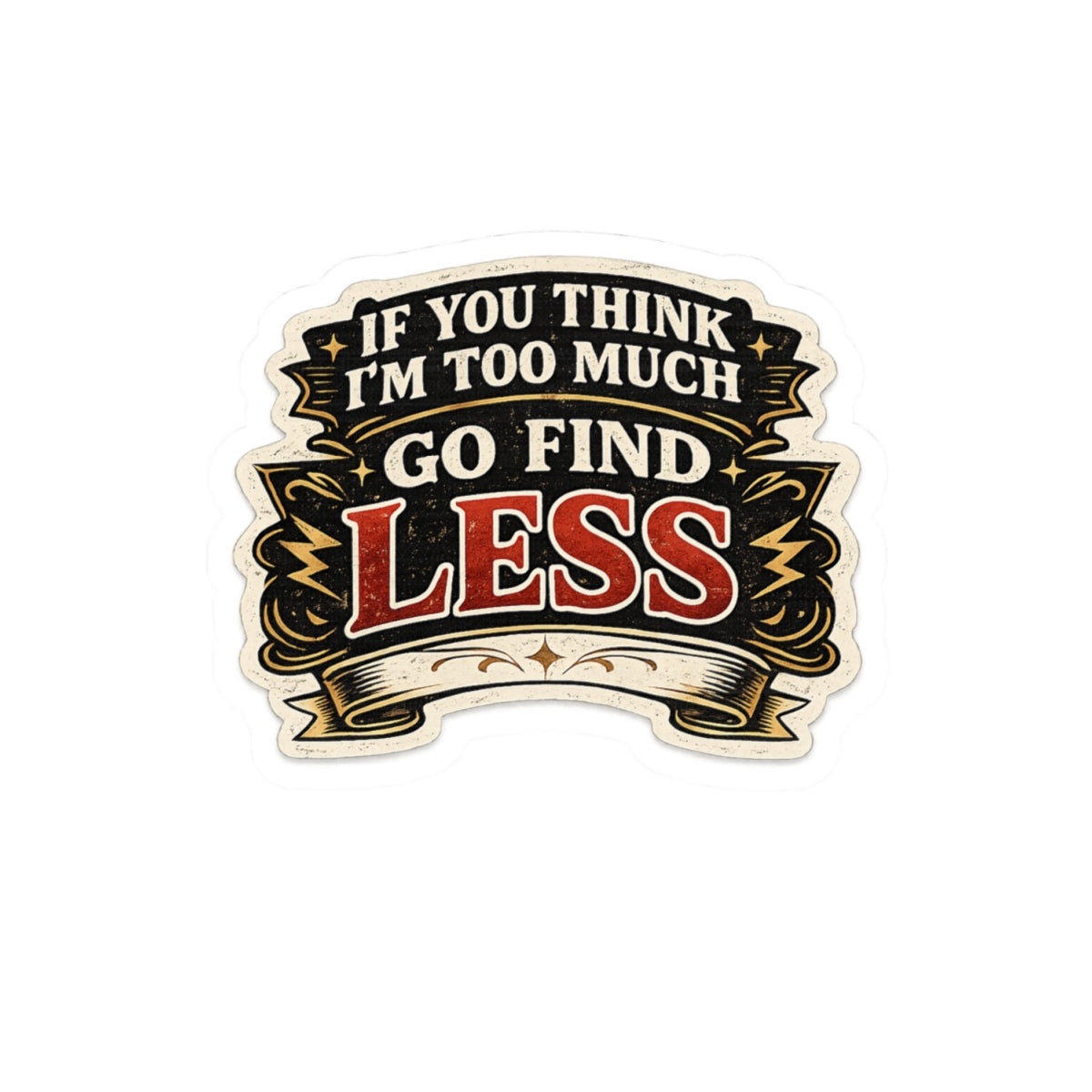 If You Think I'm Too Much, Go Find Less
