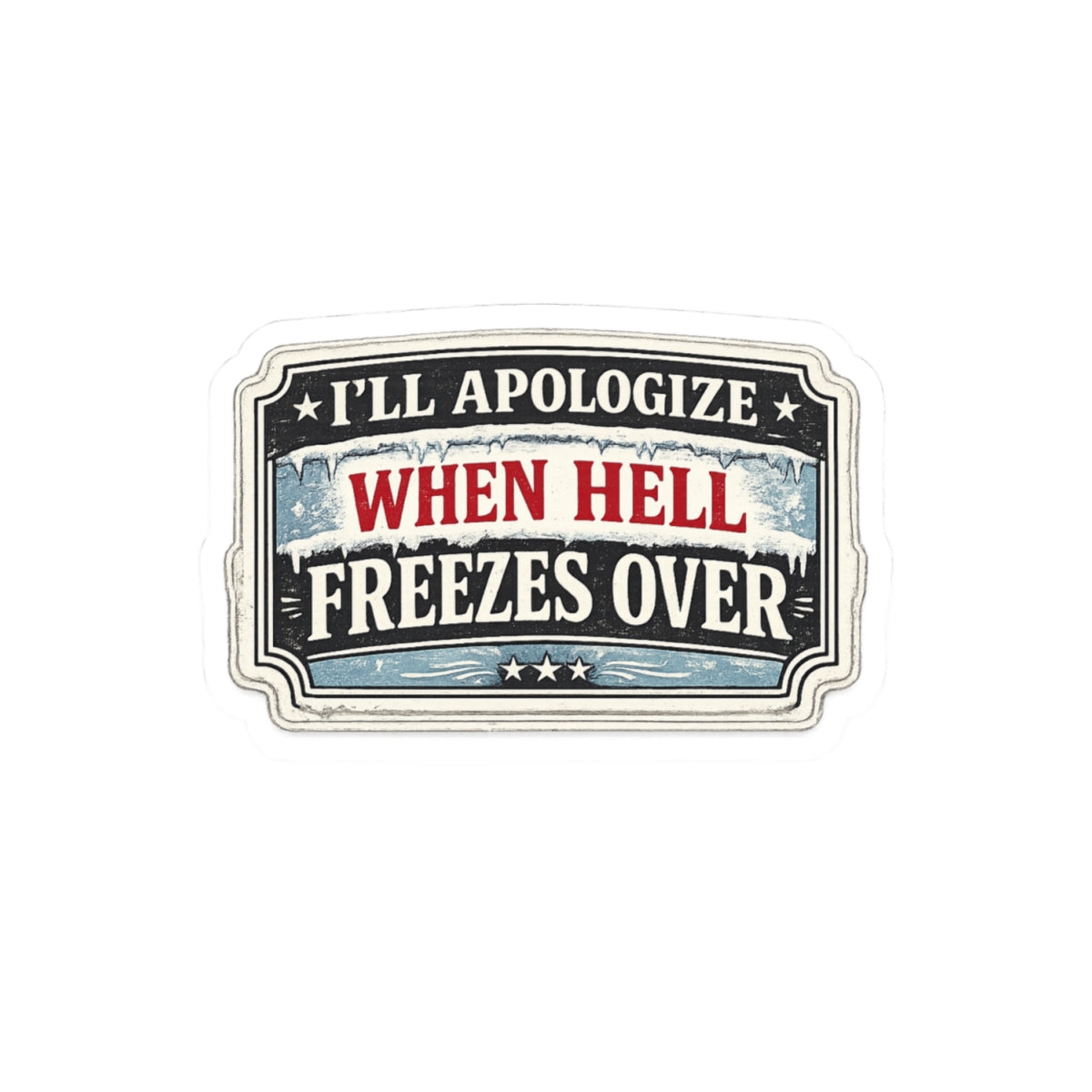 I’ll Apologize When Hell Freezes Over