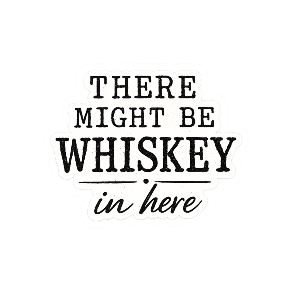 There Might Be Whiskey in Here