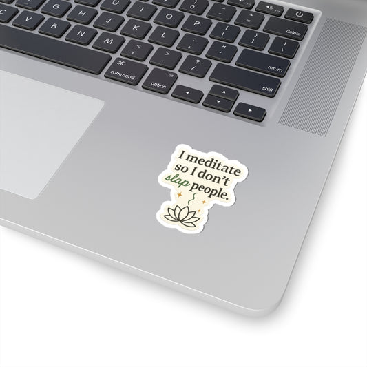 I meditate so I don't slap people - Sassy Zen Kiss-Cut Stickers