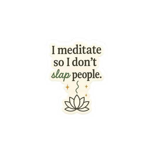I meditate so I don't slap people - Sassy Zen Kiss-Cut Stickers